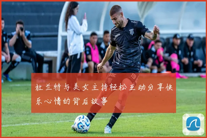 杜兰特与美女主持轻松互动分享快乐心情的背后故事